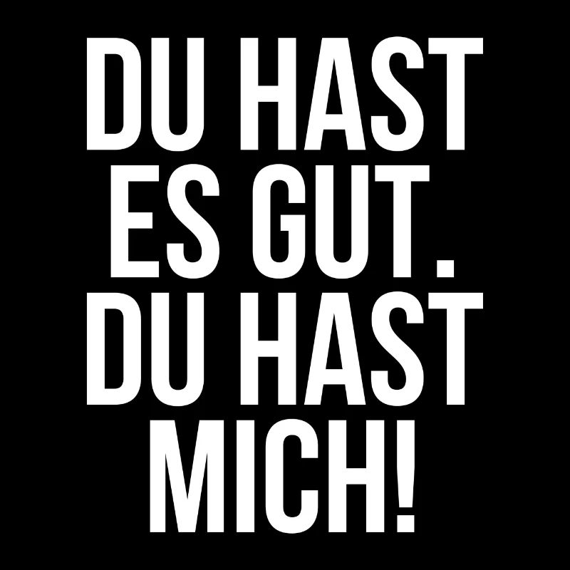 Du hast es gut du hast mich