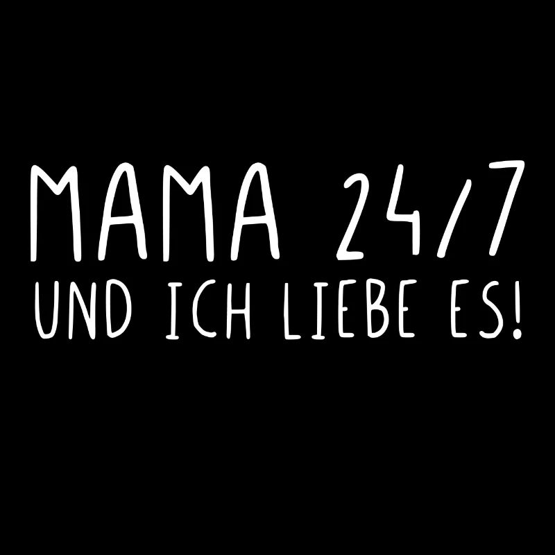 Mama 24 7 und ich liebe es