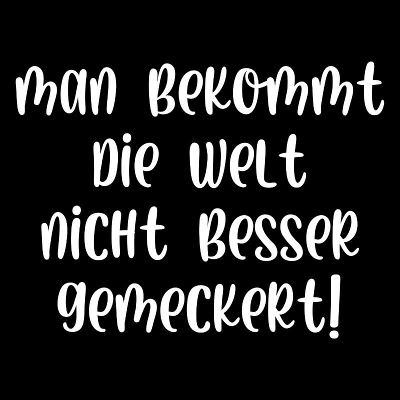 Man bekommt die Welt nicht besser gemeckert