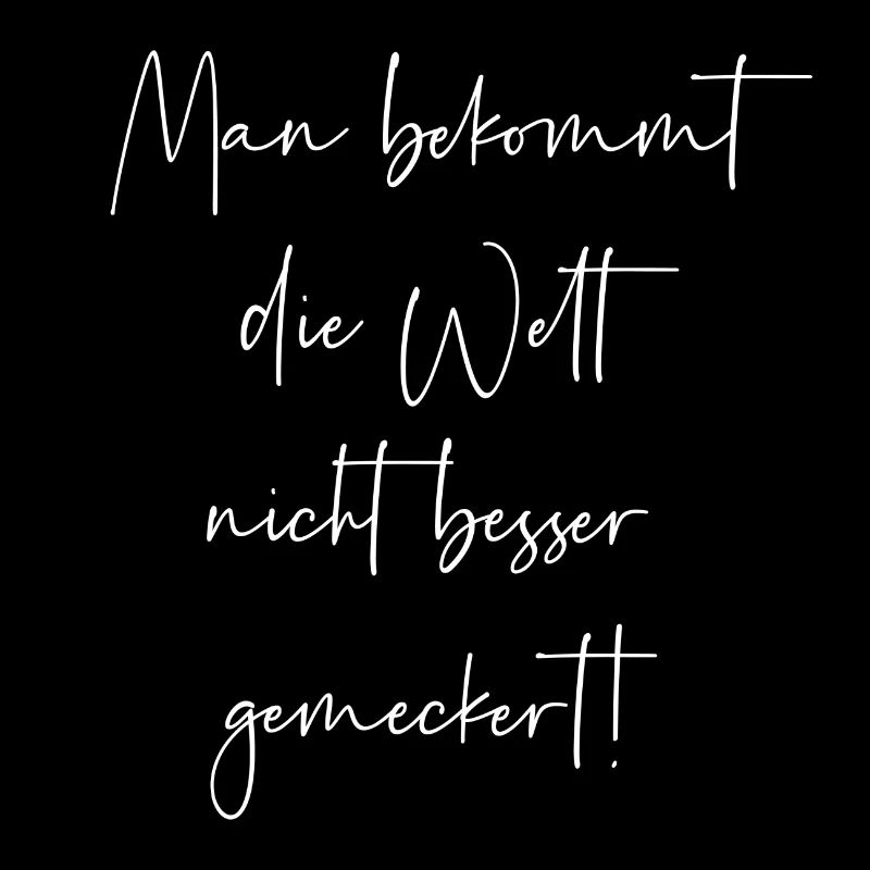 Man bekommt die Welt nicht besser gemeckert