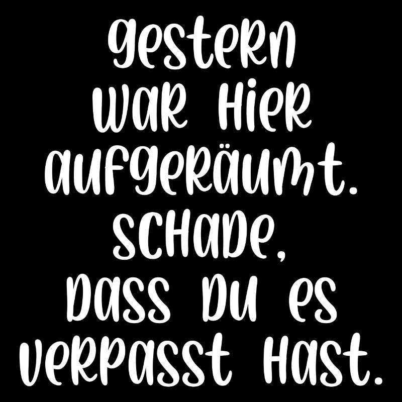 Gestern war aufgeräumt Schade hast es verpasst