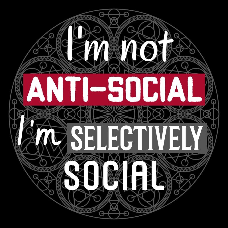 I´m Not Anti-Social I´m Selectively Social. Funny