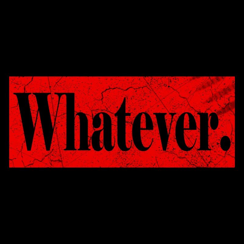 Whatever