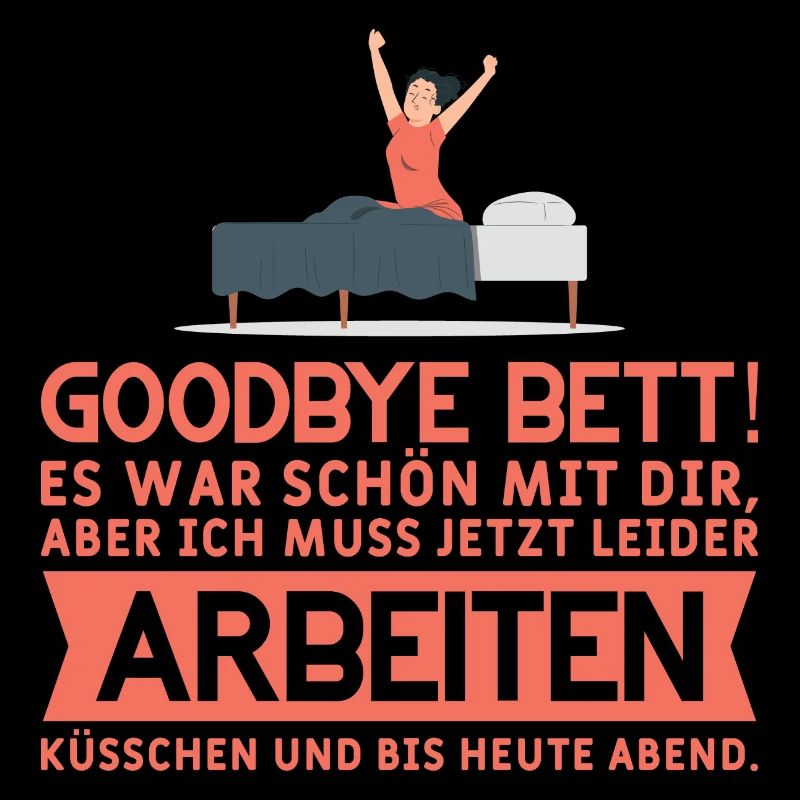 Goodbye Bett! Küsschen und bis heute Abend Müde