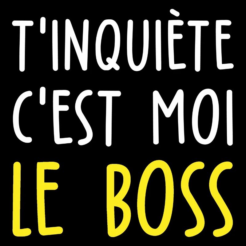 t inquiète c est moi le boss