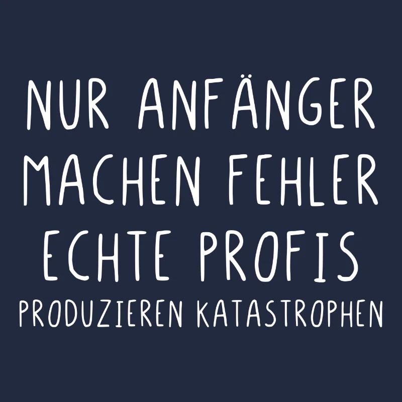 Nur Anfänger machen Fehler Profis Katastrophen