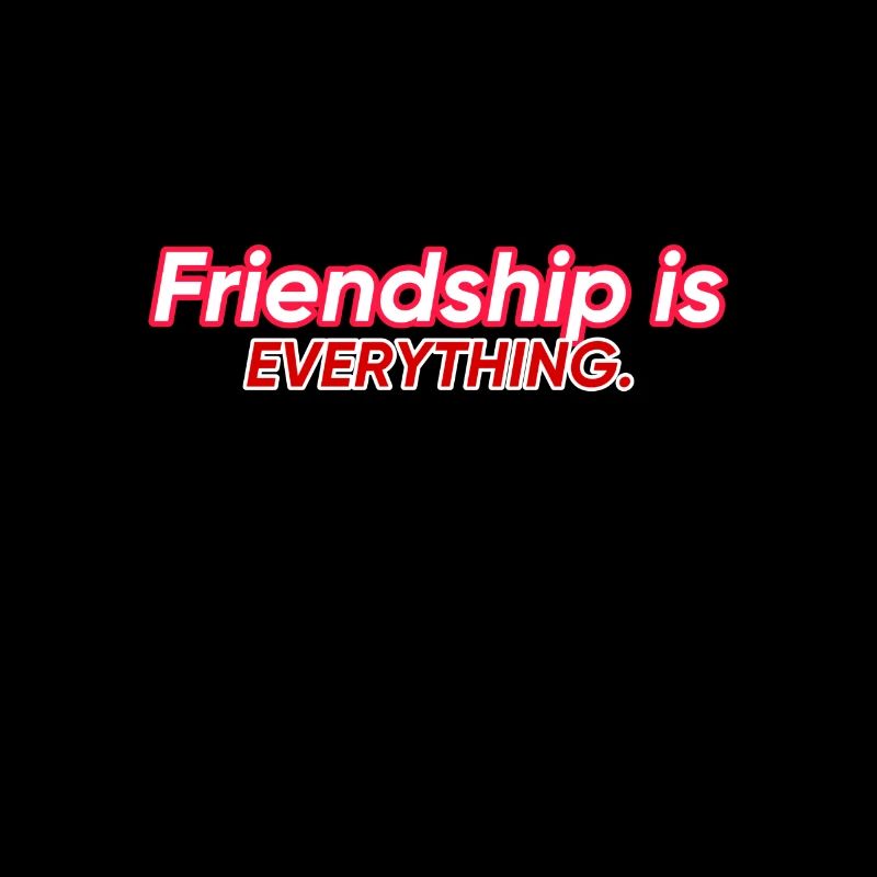 Friendship is everything.