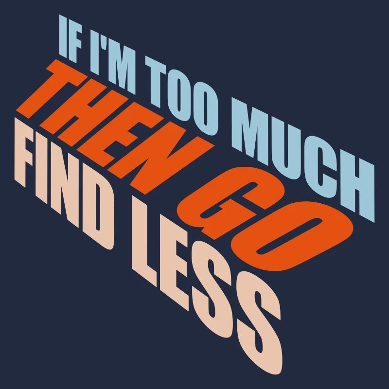if im too much