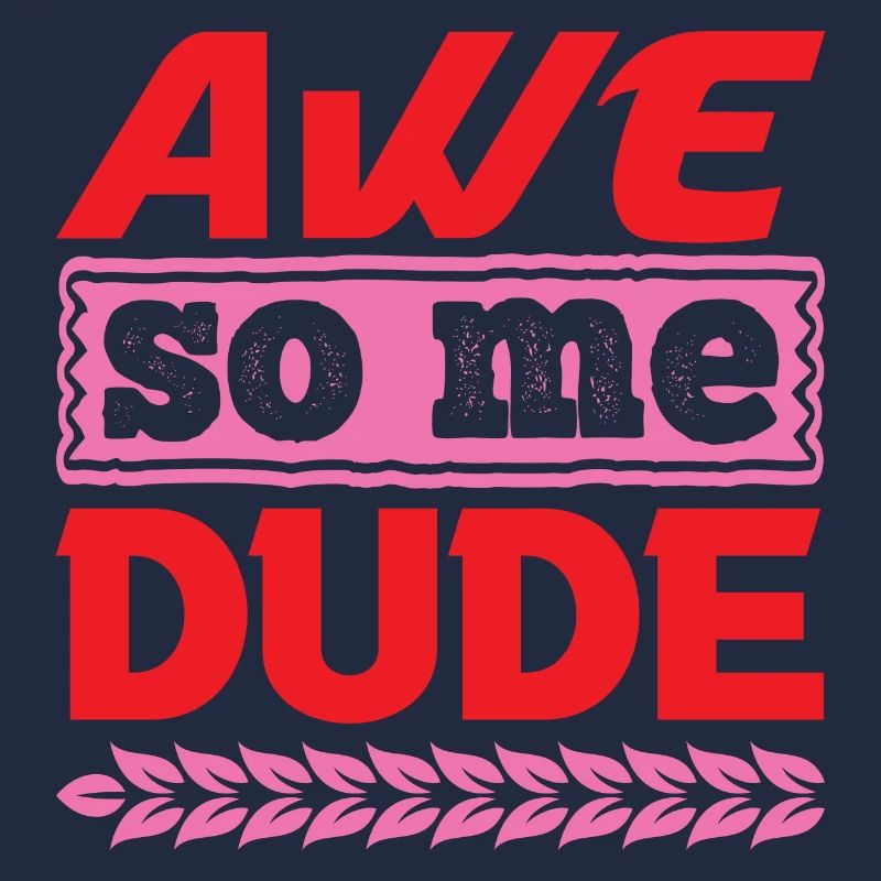 AWE SO ME DUDE FUNNY