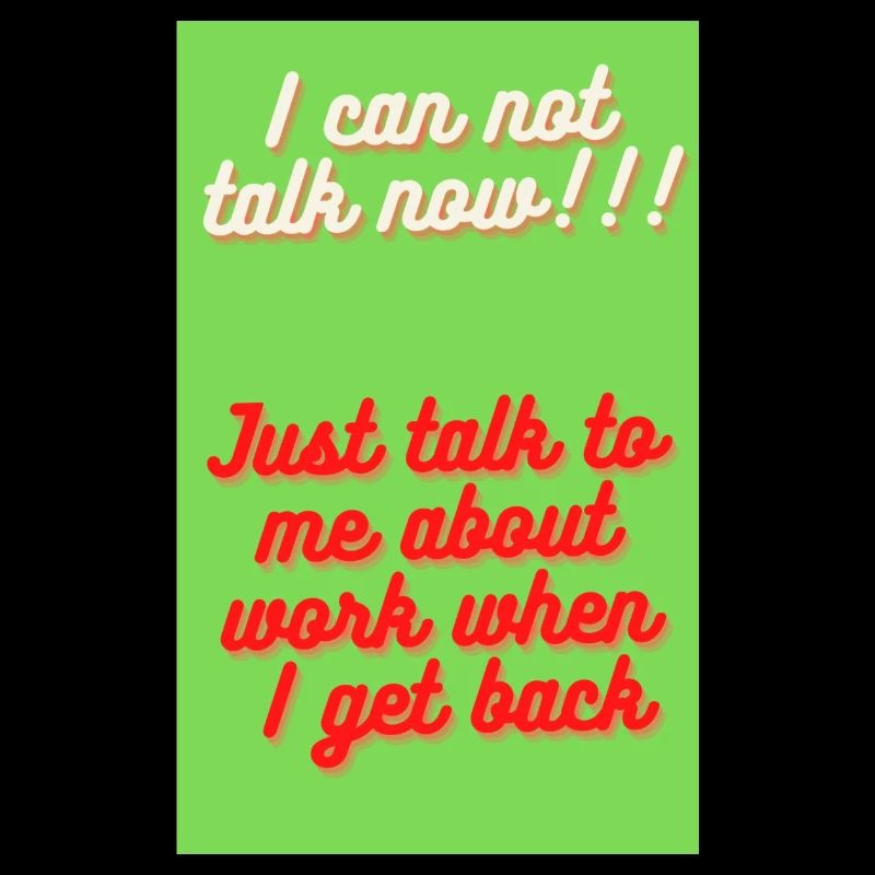 I CAN'T TALK NOW, FORGET ME UNTIL I COME BACK