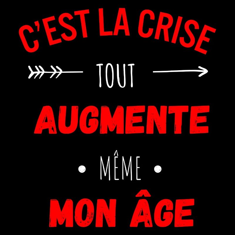 C'est la crise tout augmente, même mon âge