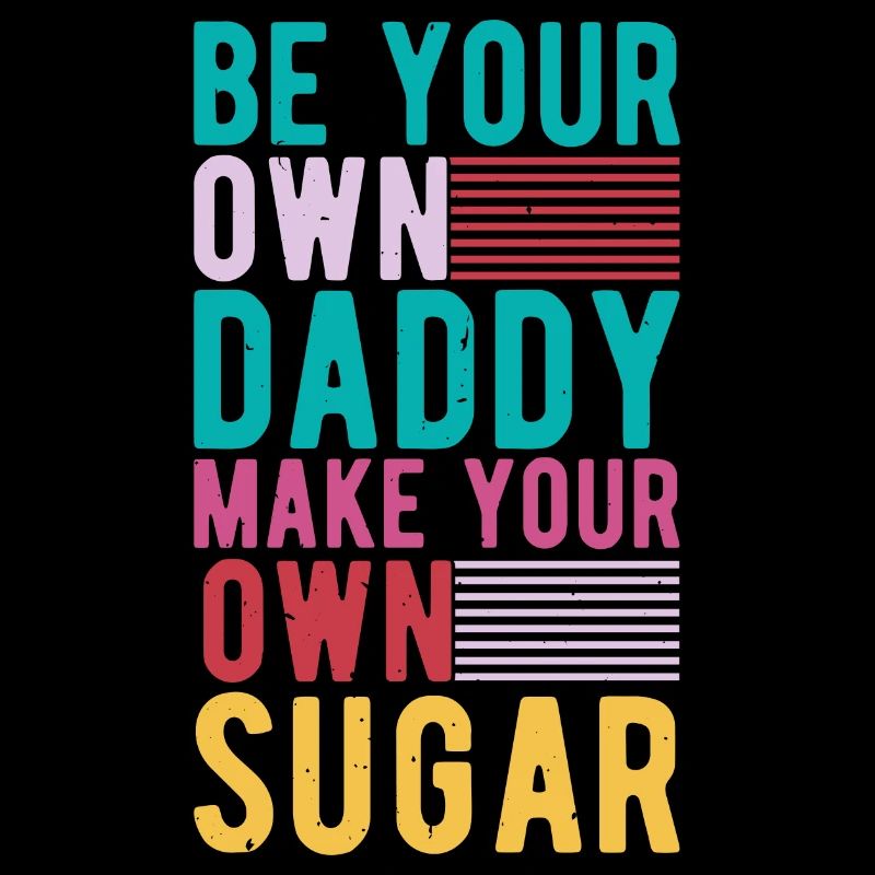 Be your own daddy, make your own sugar