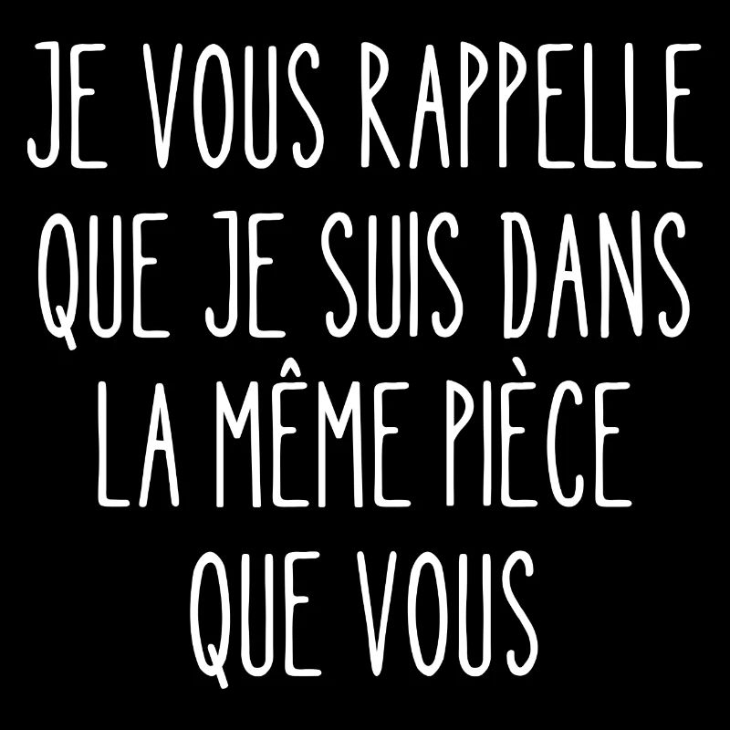 je vous rappelle que je suis dans la même pièce