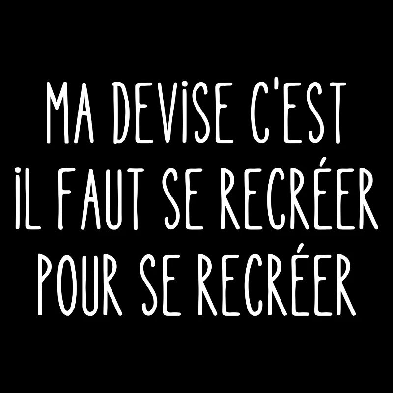 ma devise c'est qu'il faut se recréer