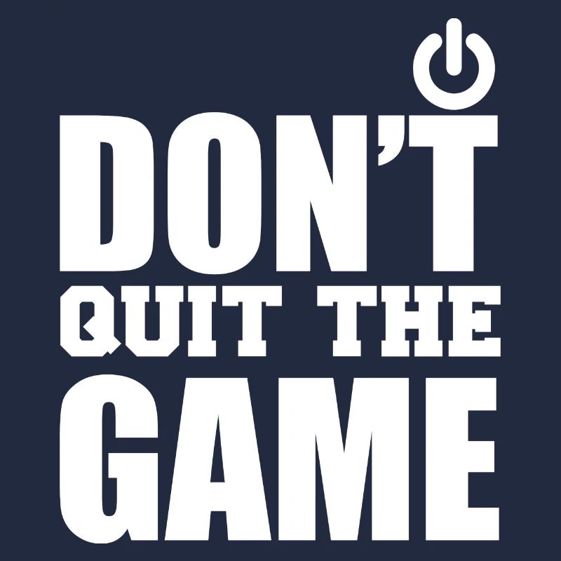 Don't quit the game