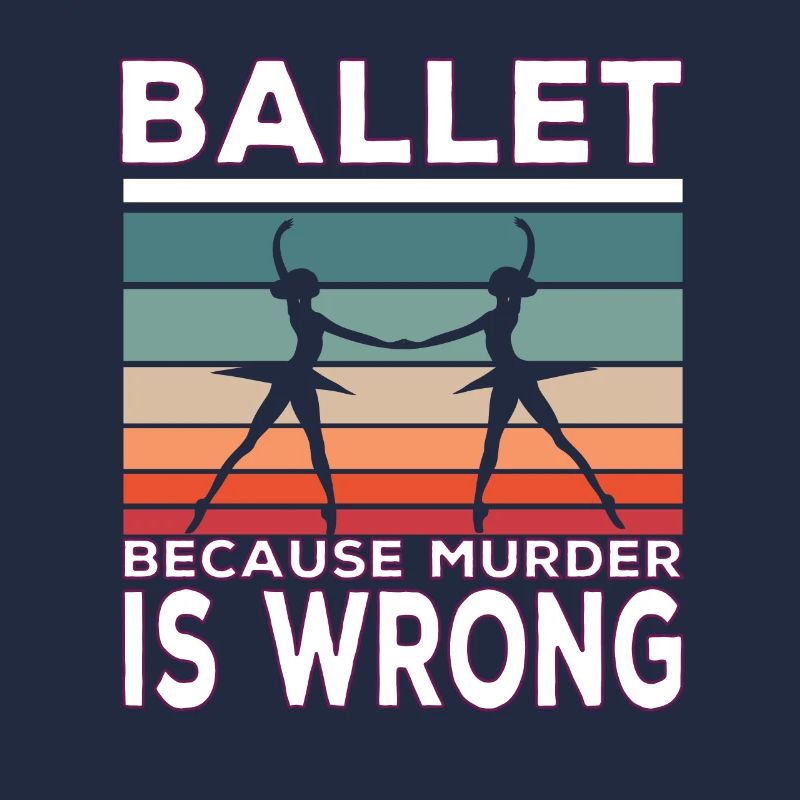 Ballet because murder is wrong Ballet Spruch