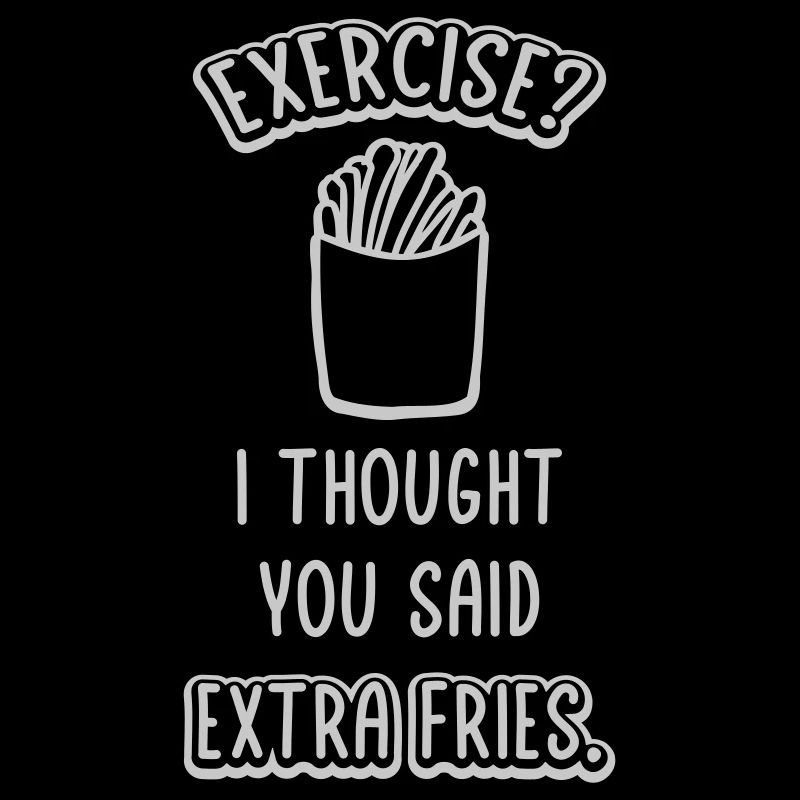 Exercise Extra Fries Zitat