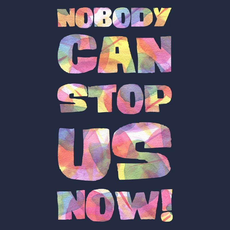 Nobody can stop us now!