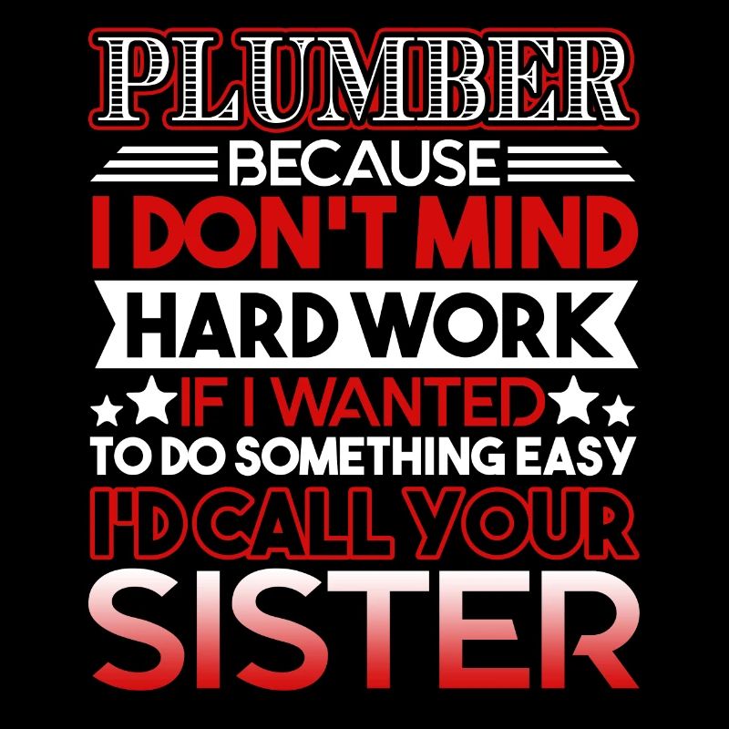 Plumber Plumber I Don't Mind Hard Work