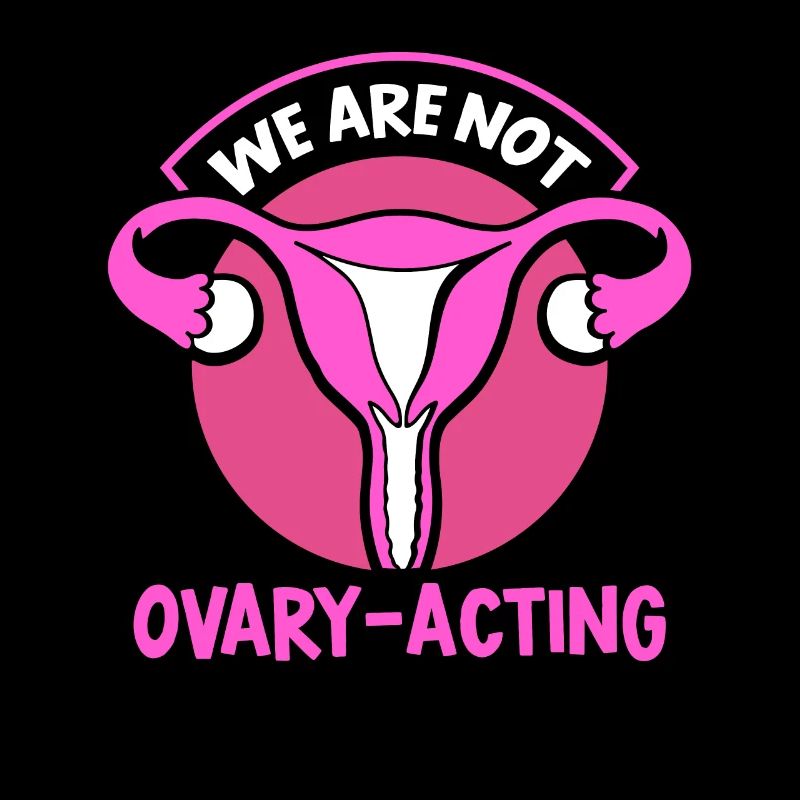 We are not ovary-acting