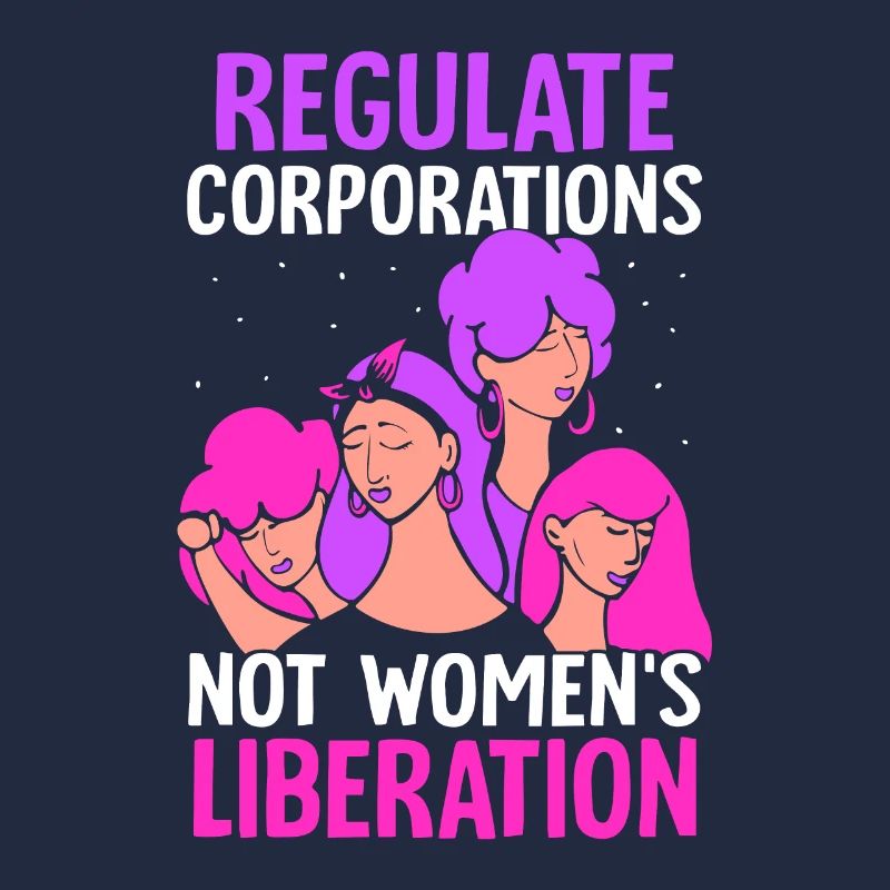 Regulate corporations - not womens liberation