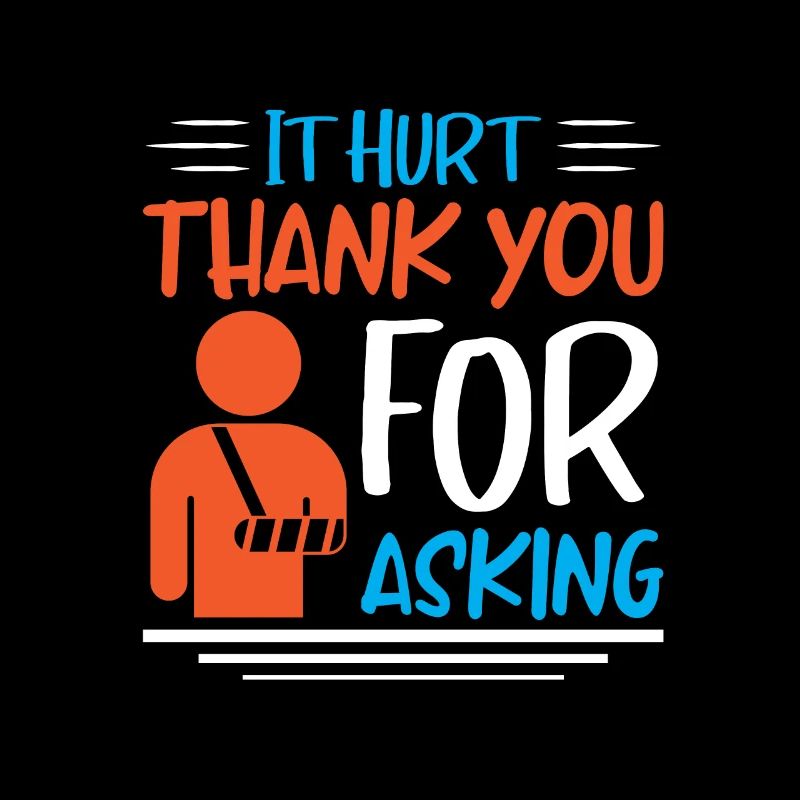 It Hurt Thank You For Asking
