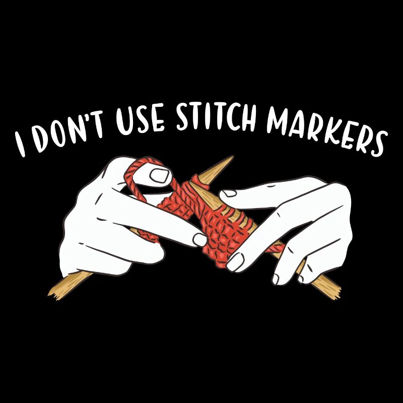 I Don't Use Stitch Markers Knitting