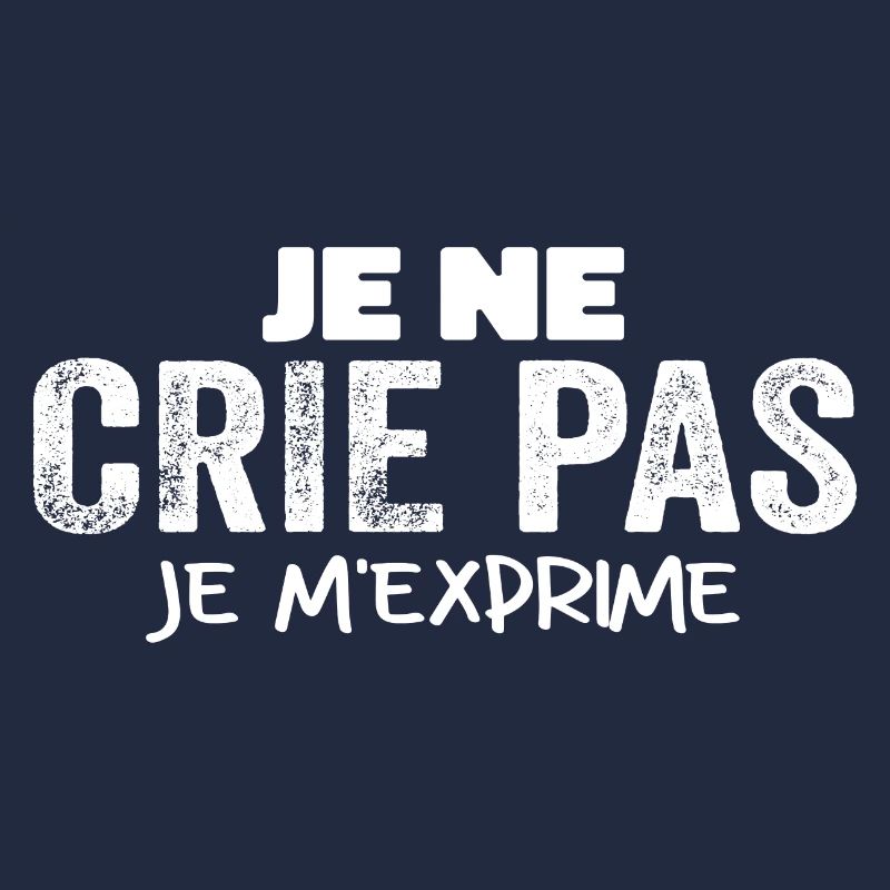 Je Ne Crie Pas Je M'exprime Humour Chieuse