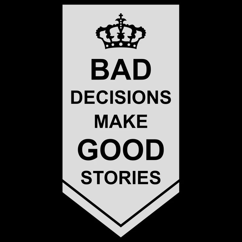 bad decisions great stories