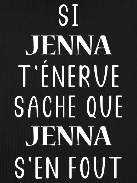 Si JENNA t'énerve saches JENNA s'en fout