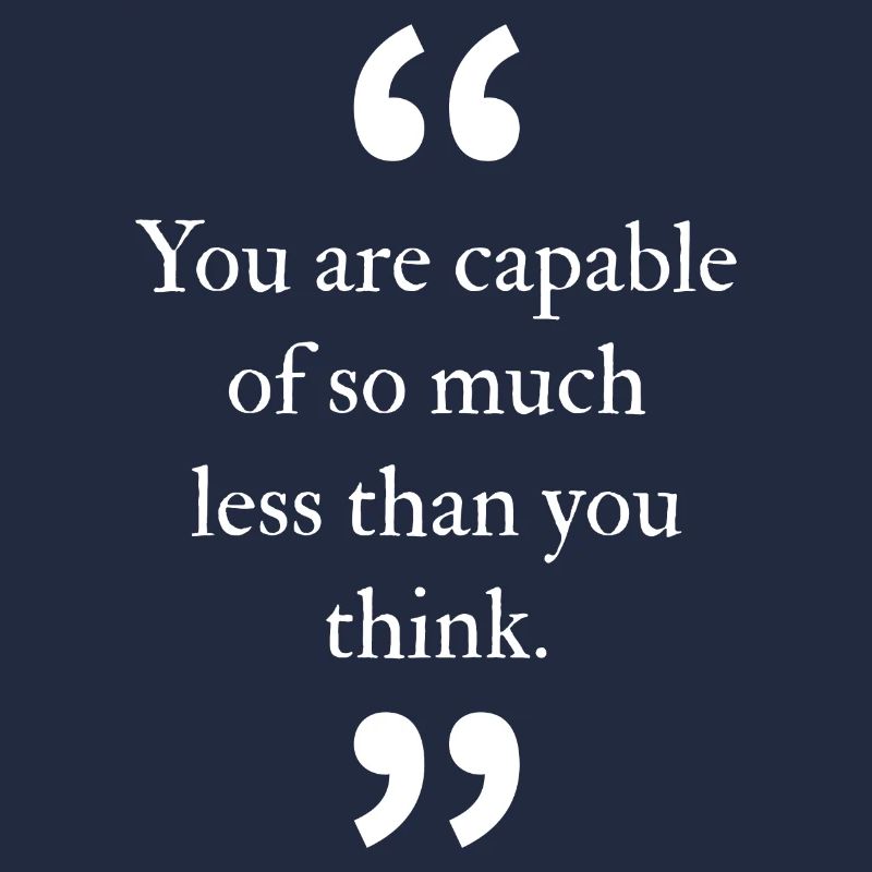 Vous êtes capable de beaucoup moins que vous ne le pensez