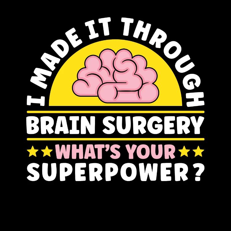 I Made It Through Brain Surgery Whats Your Super