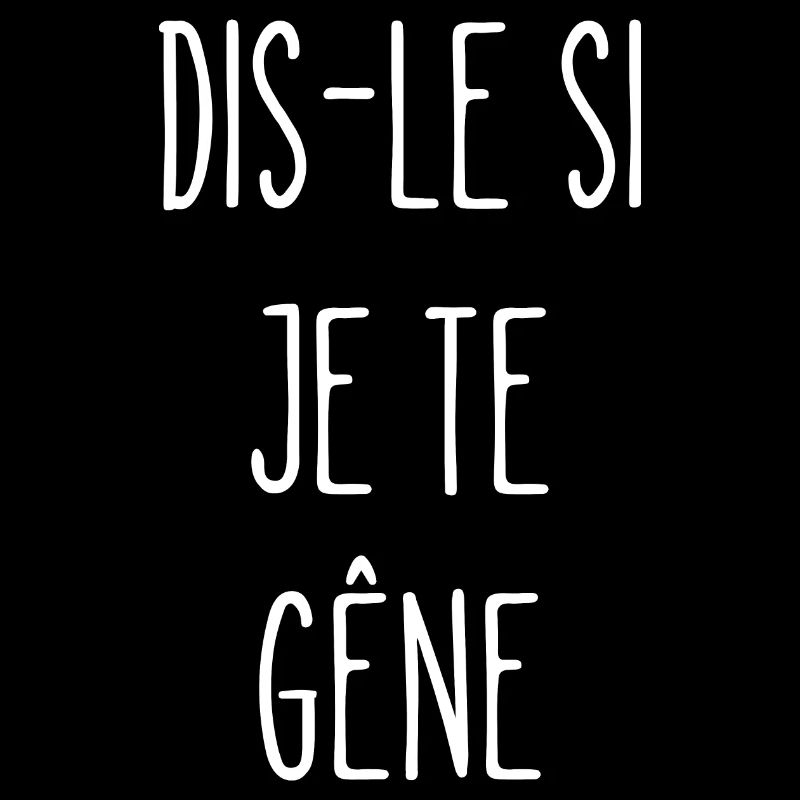 dis-le si je te gêne