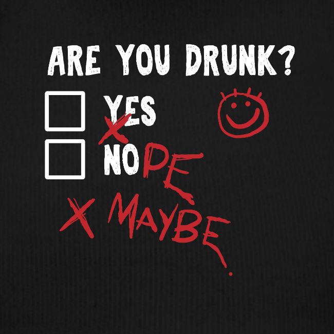 Are you drunk?
