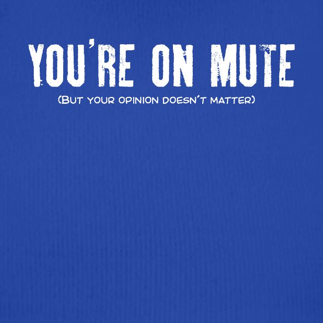 You're on mute