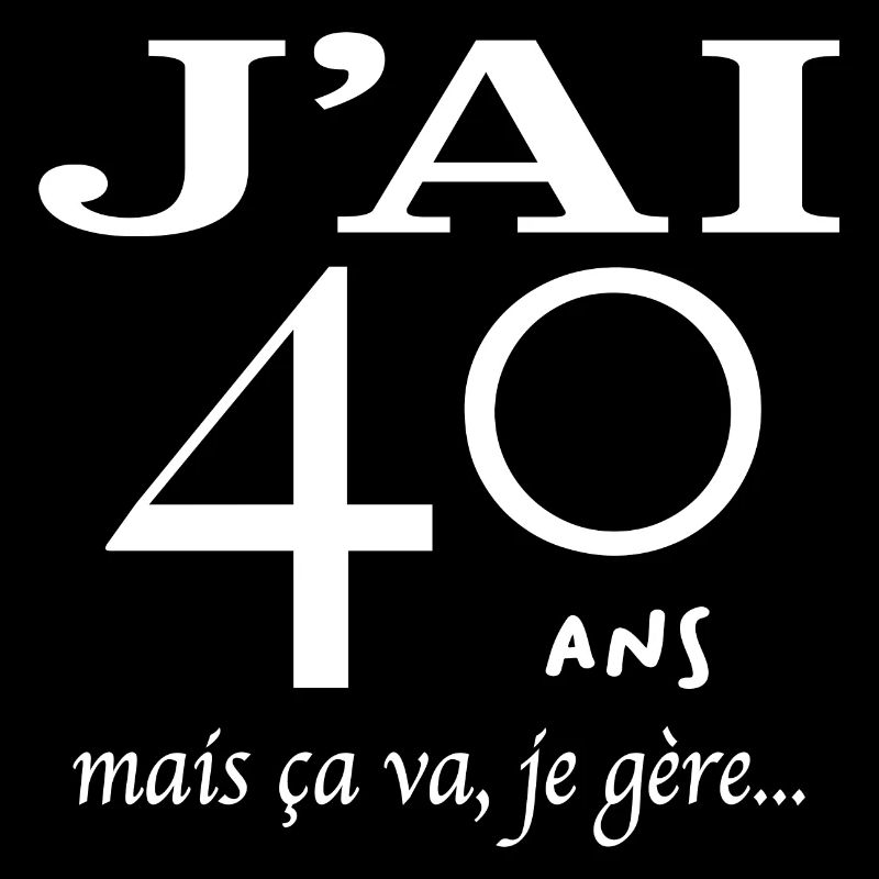 J'ai 40 ans mais ça va je gère