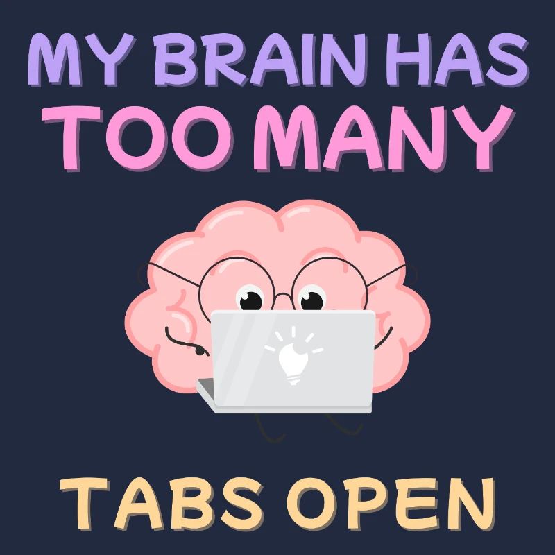 My Brain Has Too Many Tabs Open Design