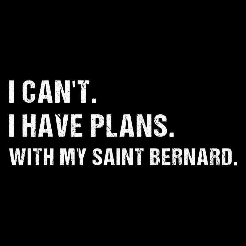 I Have Plans. With My Saint Bernard
