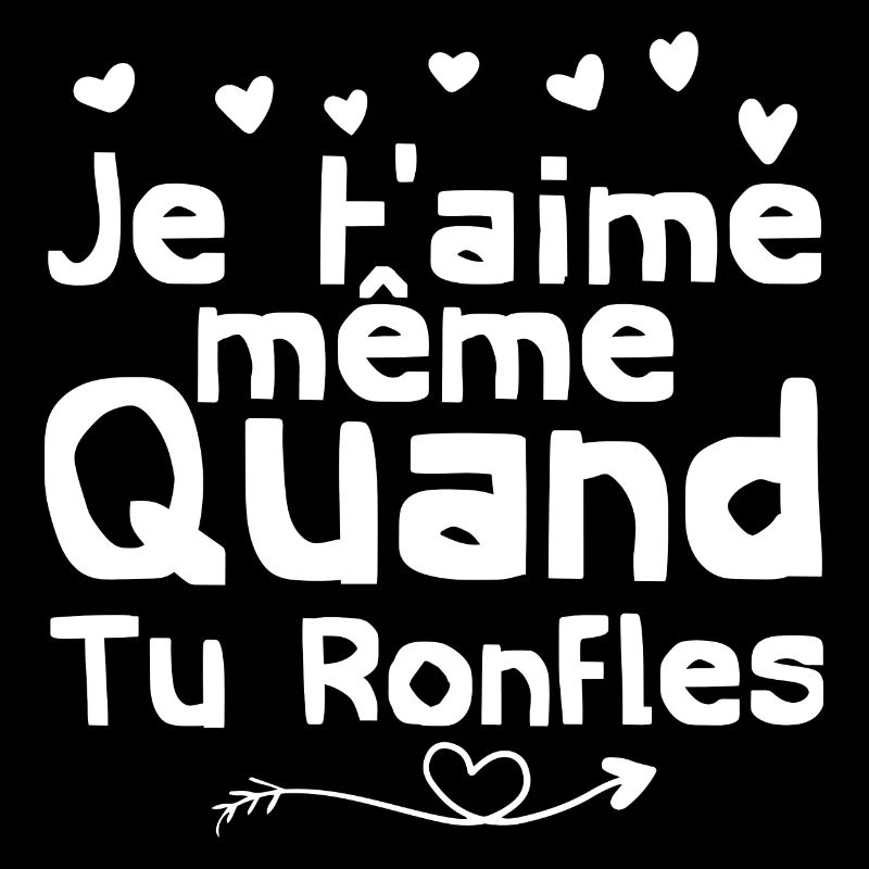 je t'aime même quand tu ronfles