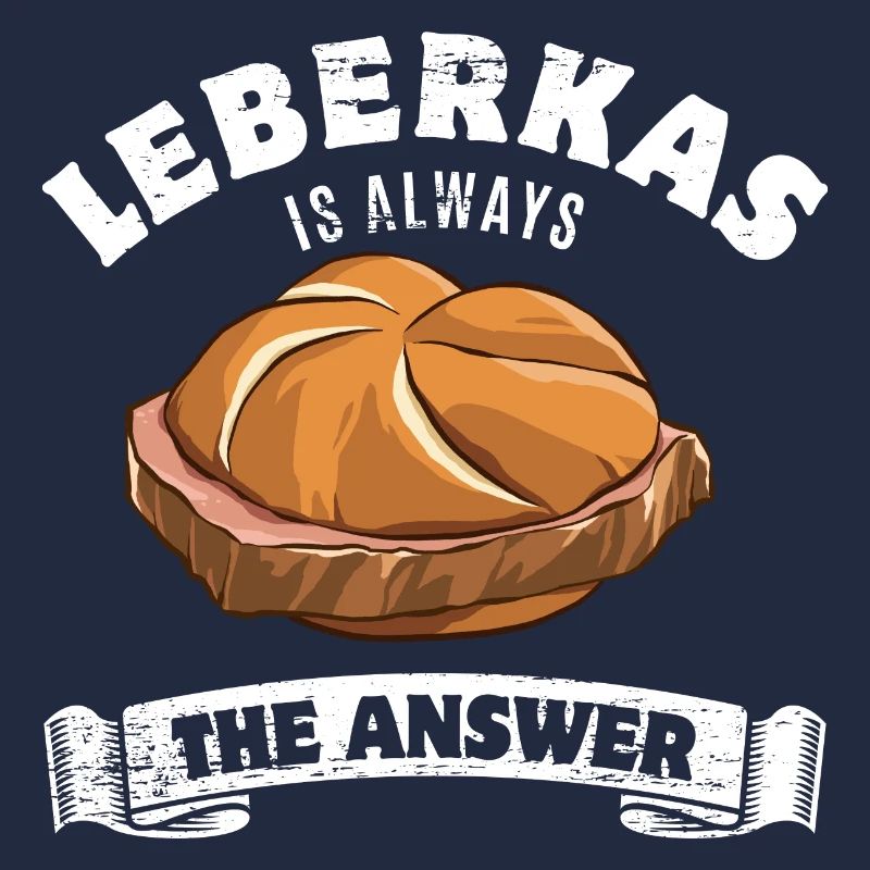 Leberkas is always the answer- Spruch