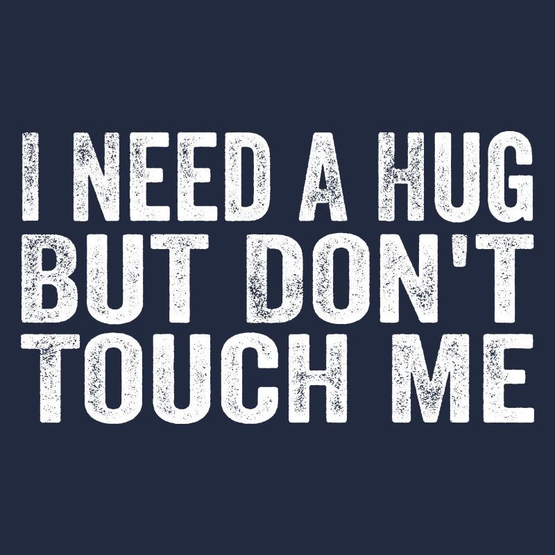 I Need A Hug But Don't Touch Me