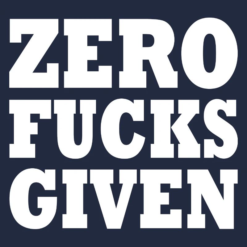 Zero fucks given