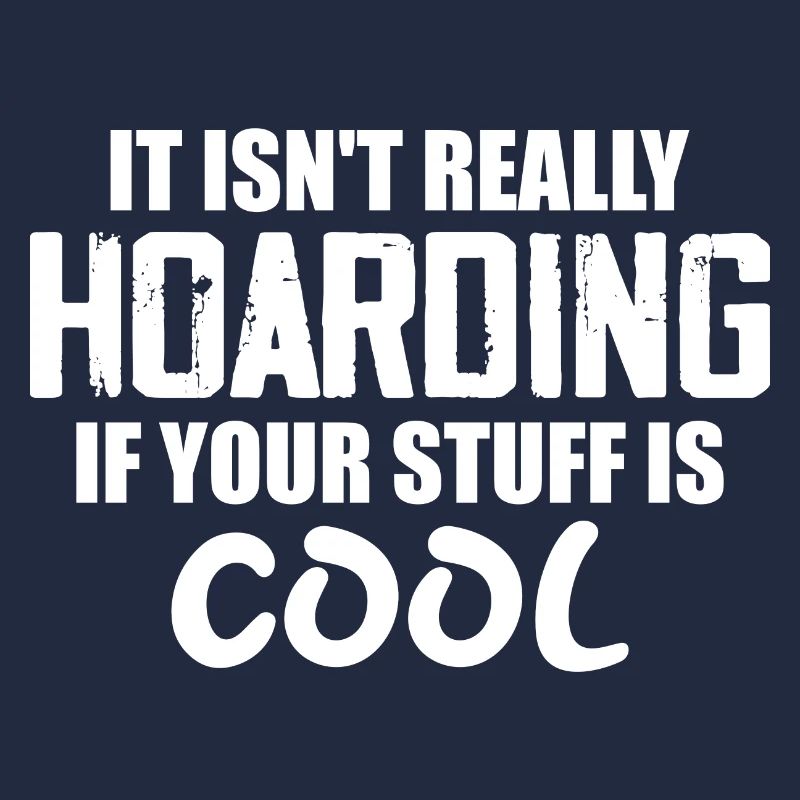 It Isn't Really Hoarding If Your Stuff Is Cool
