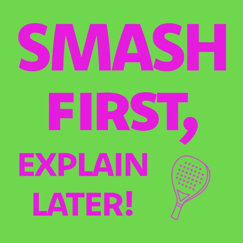 Smash First, Explain Later Padelspruch