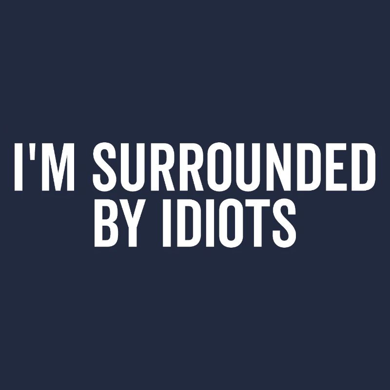 I’m Surrounded by Idiots