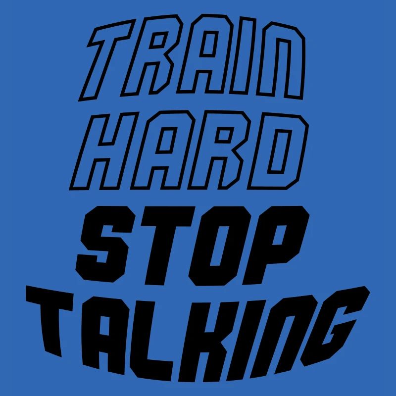 train hard stop talking