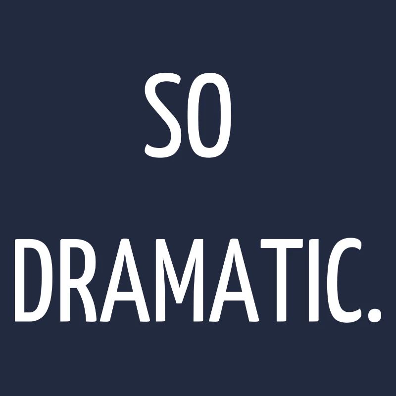 So dramatic.