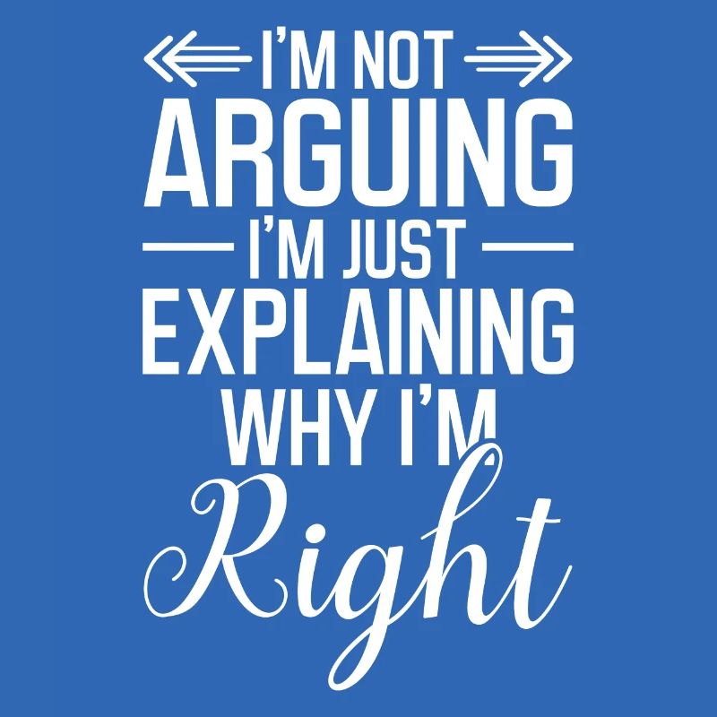 I´m not arguing I´m just explaining why I´m right