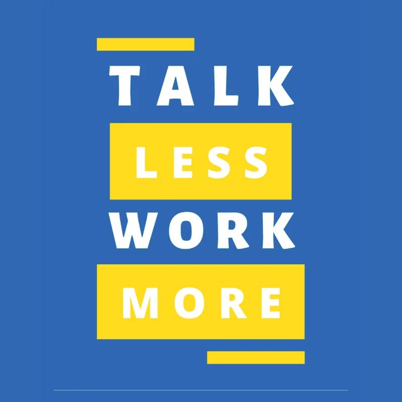 Talk Less Work More