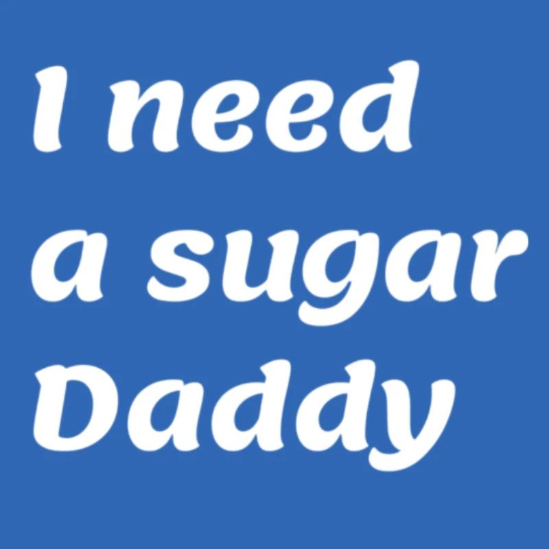 I need a sugar Daddy